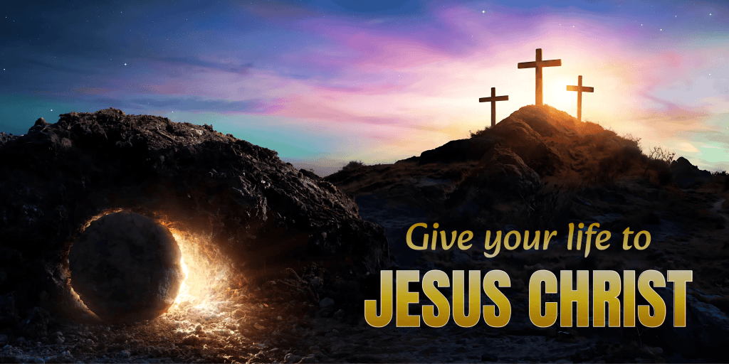 Give your life to Jesus Christ